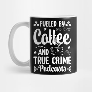 FUELED BY COFFEE AND TRUE CRIME PODCASTS Mug